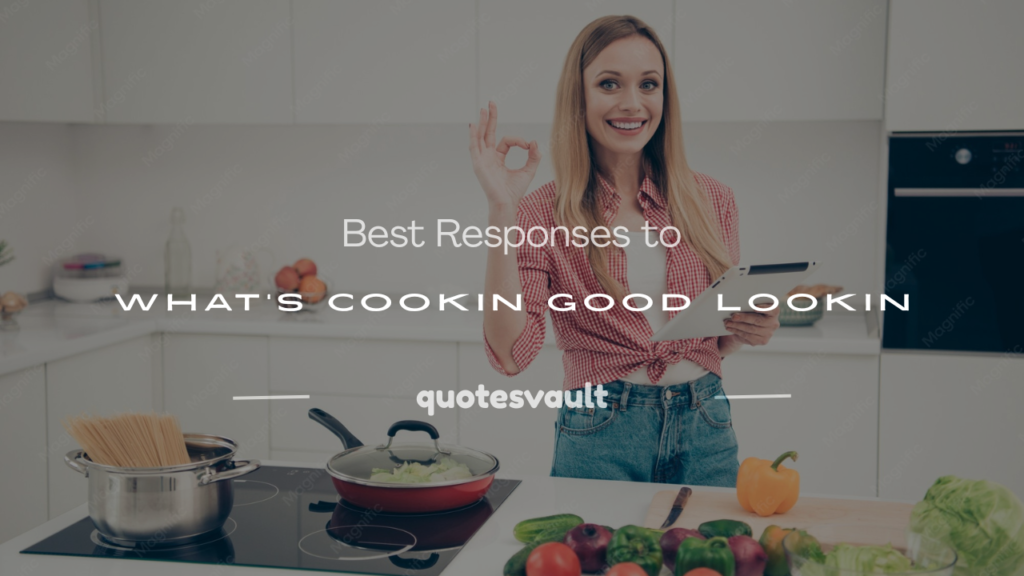 how to respond to What's Cookin Good Lookin